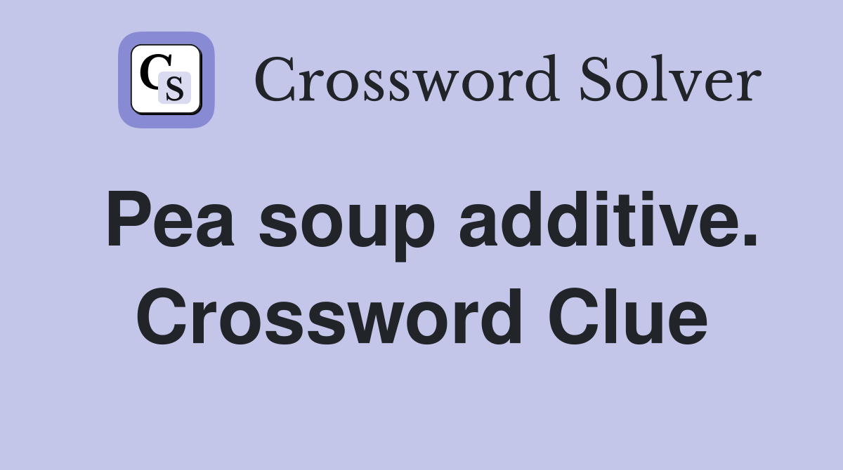 Pea soup additive. Crossword Clue