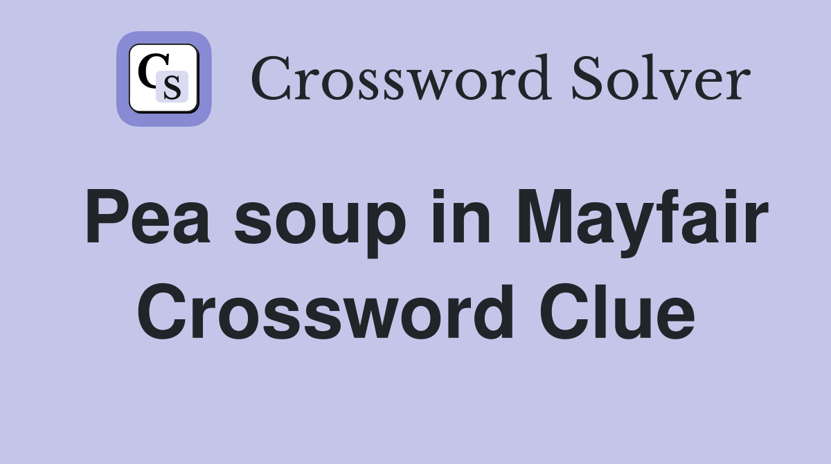 Pea soup in Mayfair Crossword Clue