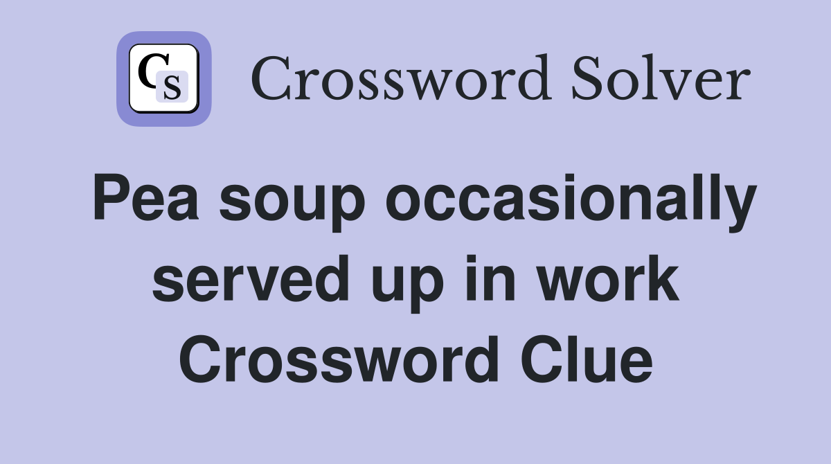 Pea soup occasionally served up in work Crossword Clue