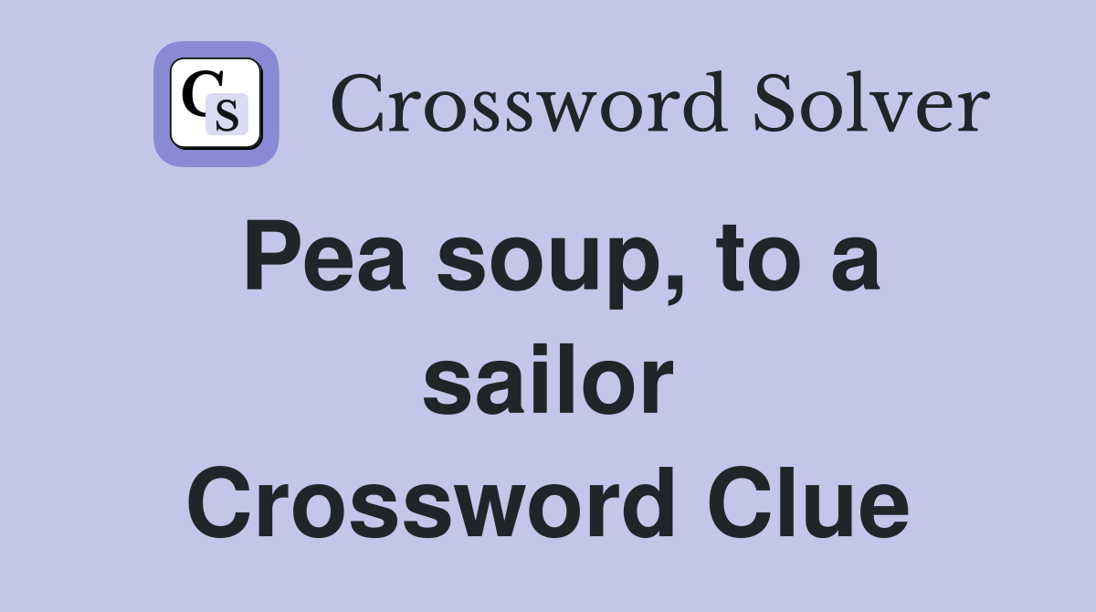 Pea soup, to a sailor Crossword Clue