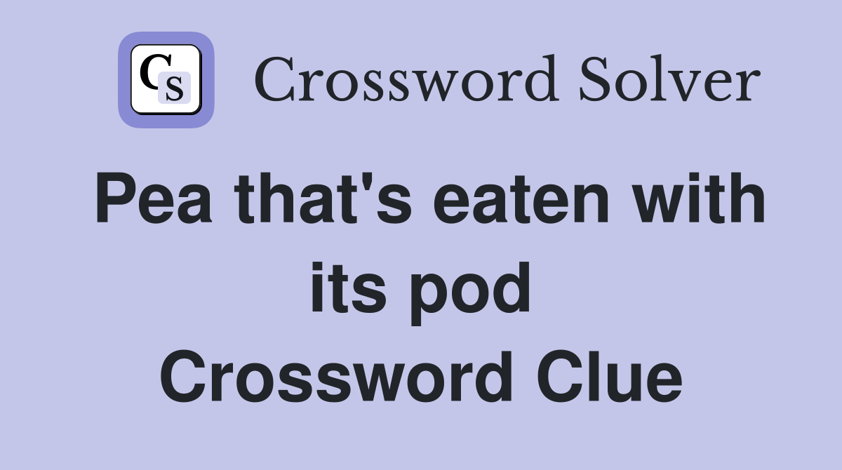 Pea that's eaten with its pod Crossword Clue