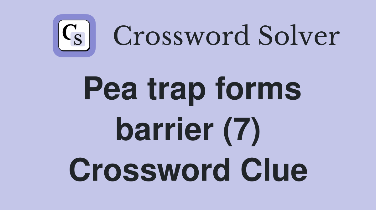 Pea trap forms barrier (7) Crossword Clue
