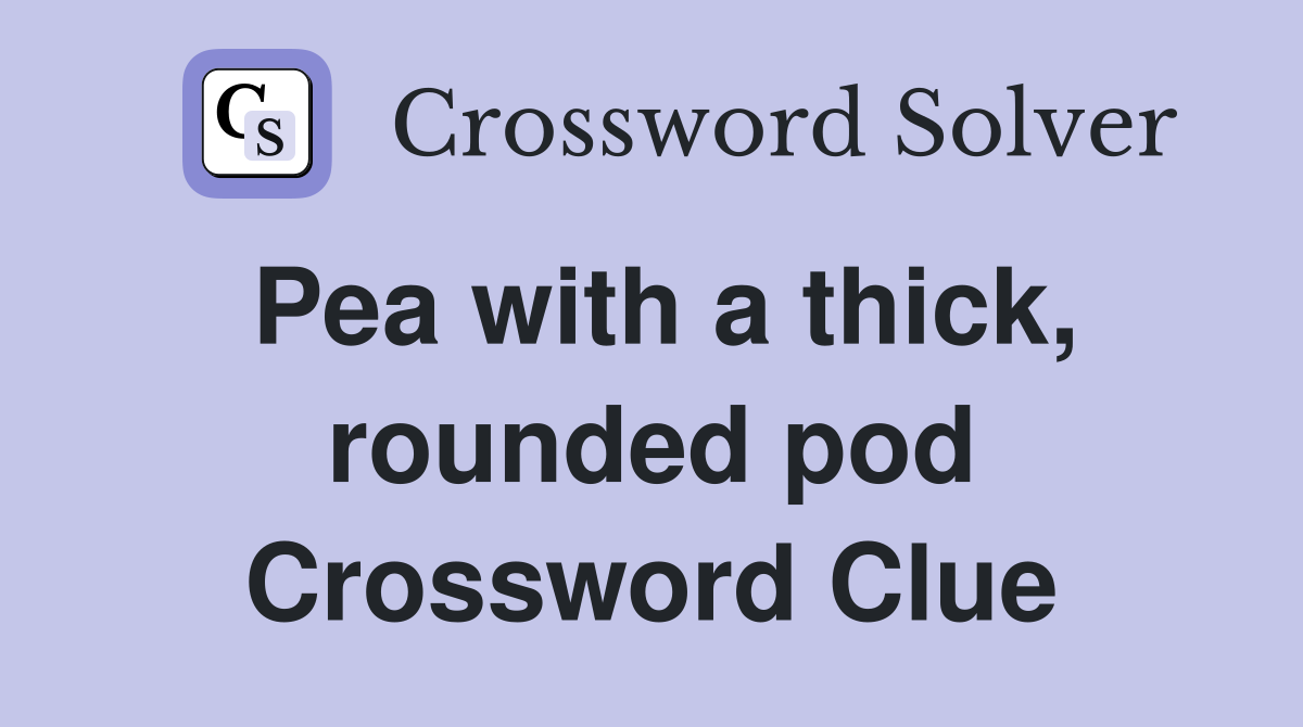Pea with a thick, rounded pod Crossword Clue