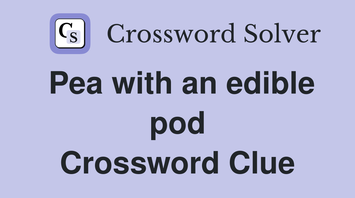 Pea with an edible pod Crossword Clue