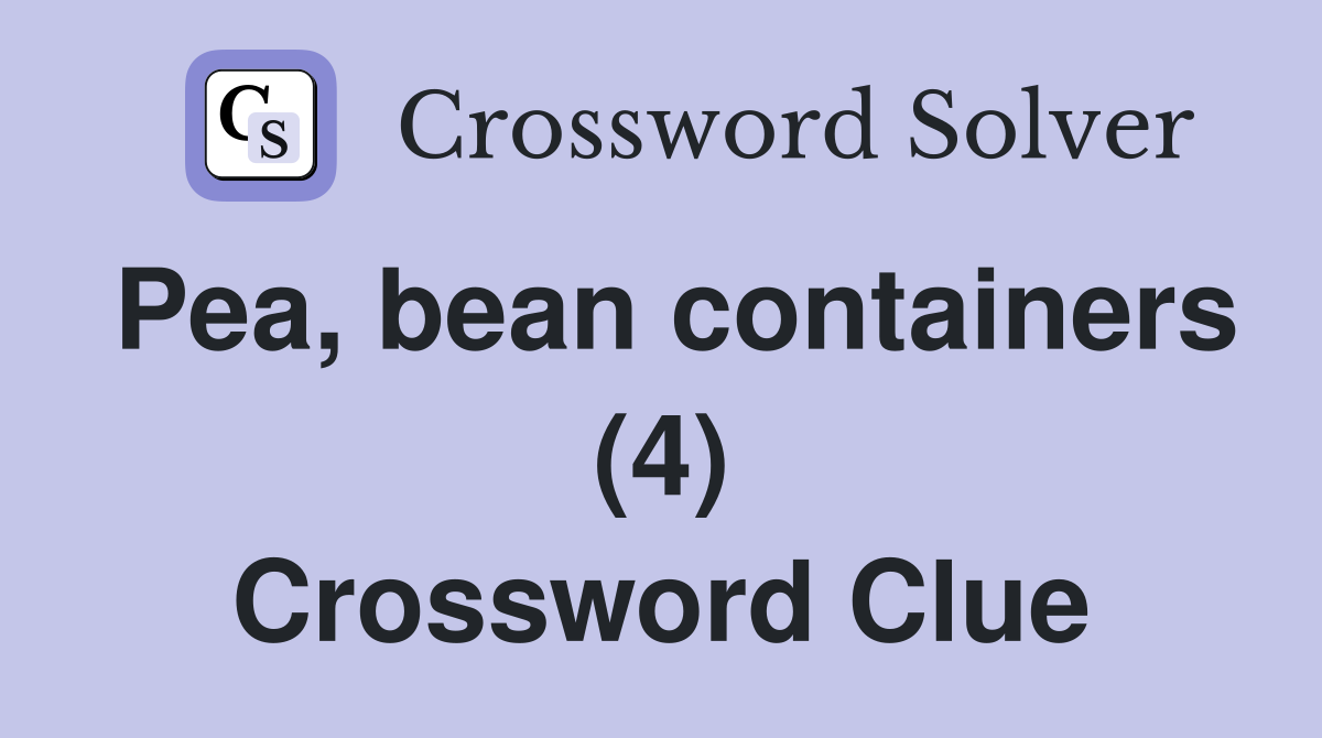 Pea, bean containers (4) Crossword Clue