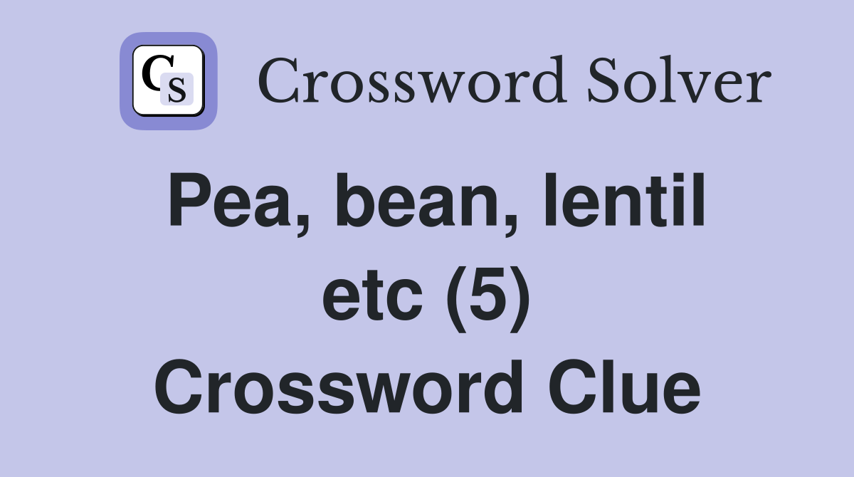 Pea, bean, lentil etc (5) Crossword Clue