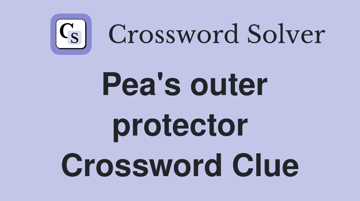 Pea's outer protector Crossword Clue