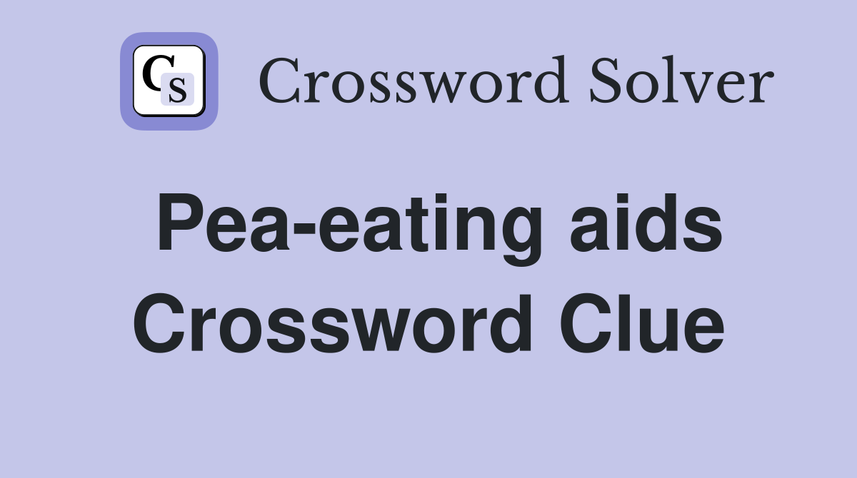 Pea-eating aids Crossword Clue
