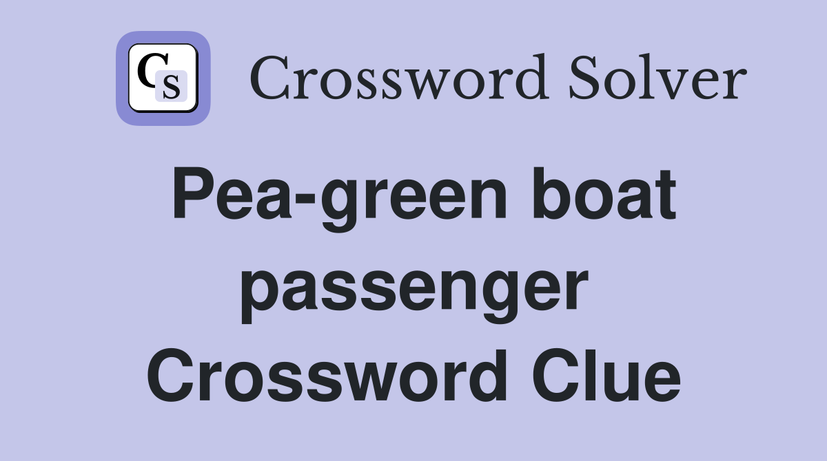 Pea-green boat passenger Crossword Clue