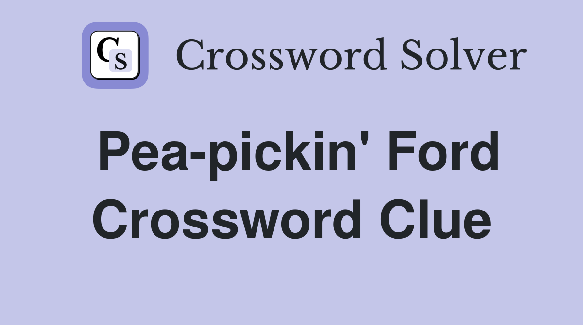 Pea-pickin' Ford Crossword Clue