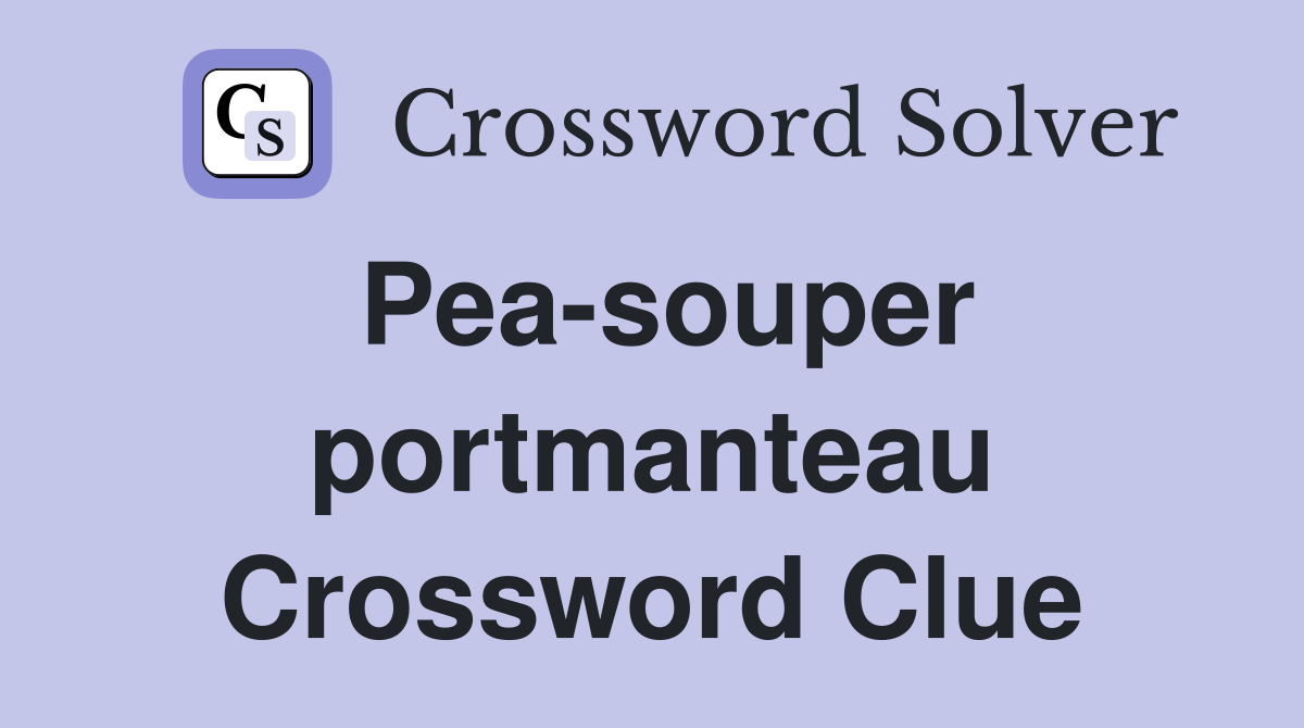 Pea-souper portmanteau Crossword Clue