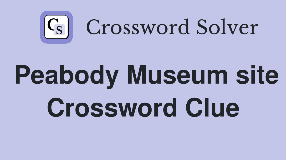 Peabody Museum site Crossword Clue