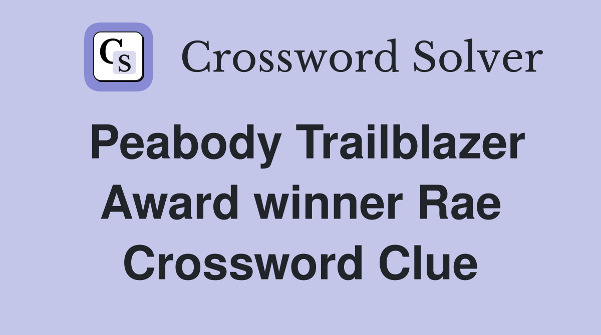 Peabody Trailblazer Award winner Rae Crossword Clue