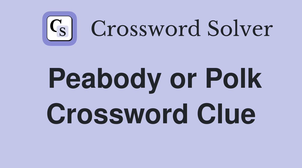 Peabody or Polk Crossword Clue