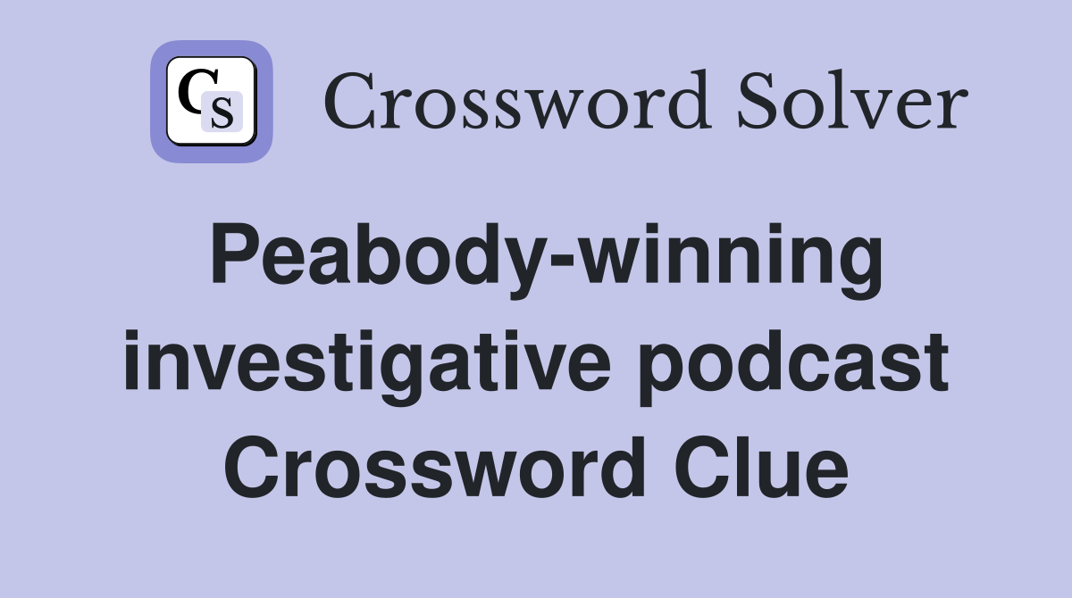 Peabody-winning investigative podcast Crossword Clue