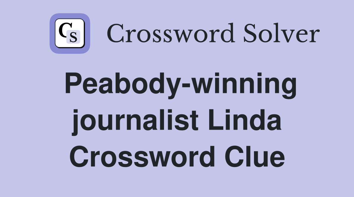 Peabody-winning journalist Linda Crossword Clue