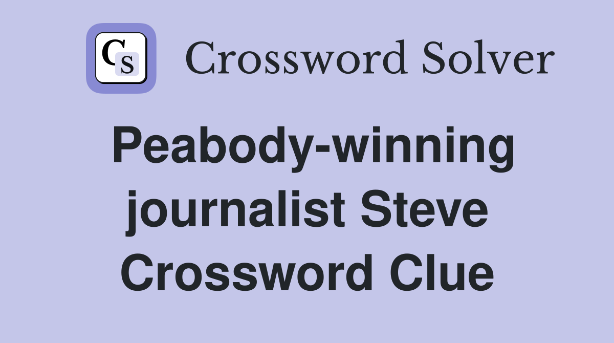 Peabody-winning journalist Steve Crossword Clue