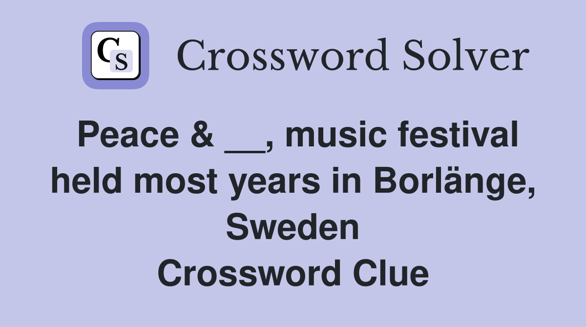 Peace & __, music festival held most years in Borlänge, Sweden Crossword Clue