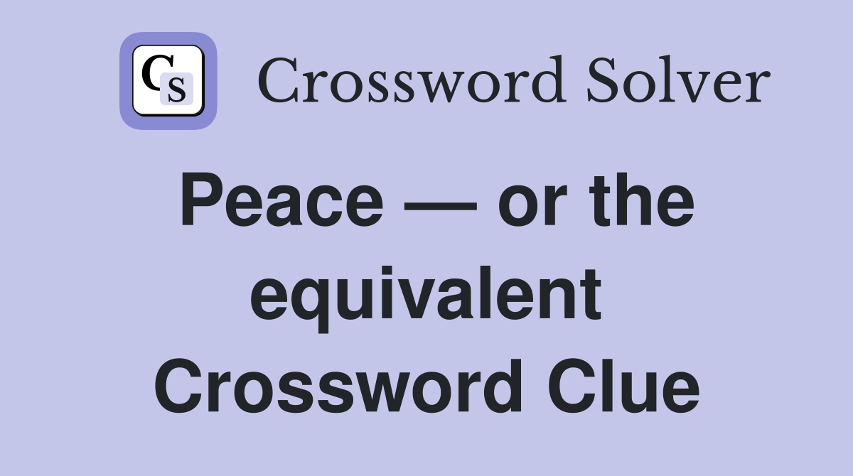 Peace — or the equivalent Crossword Clue