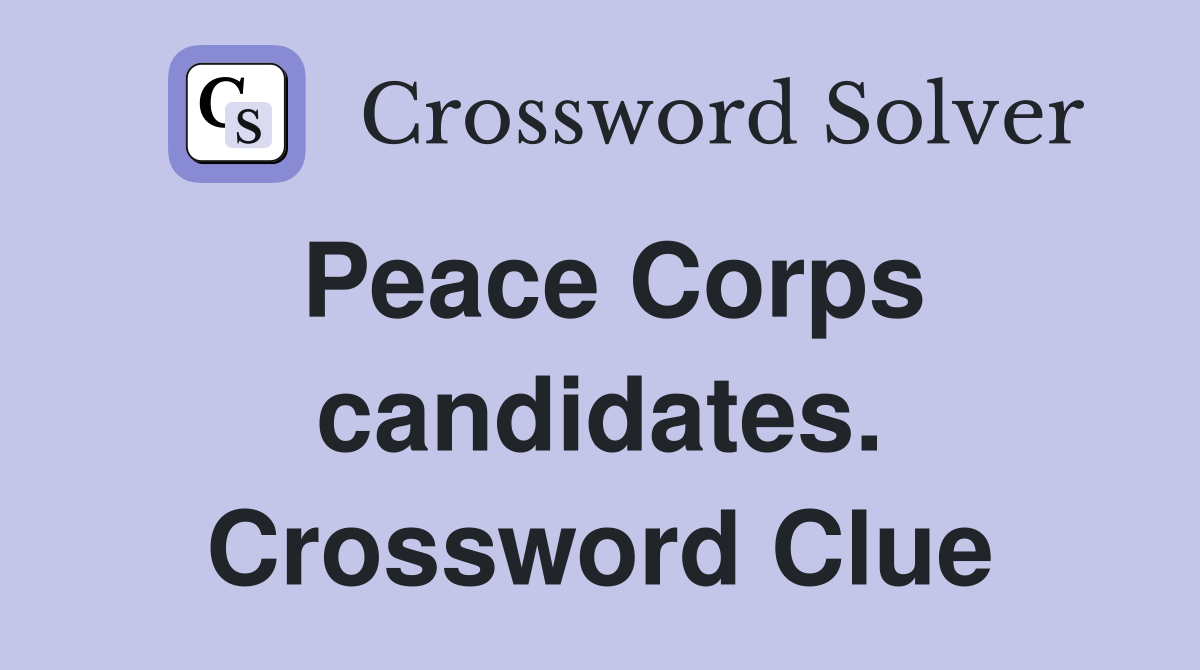 Peace Corps candidates. Crossword Clue