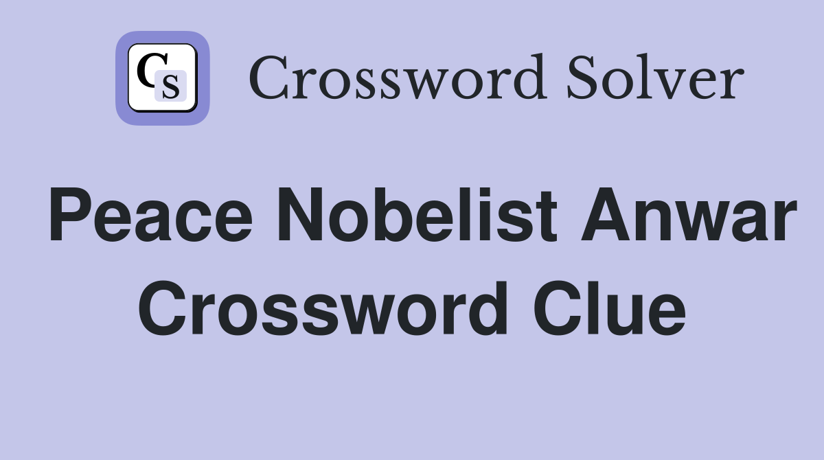 Peace Nobelist Anwar Crossword Clue