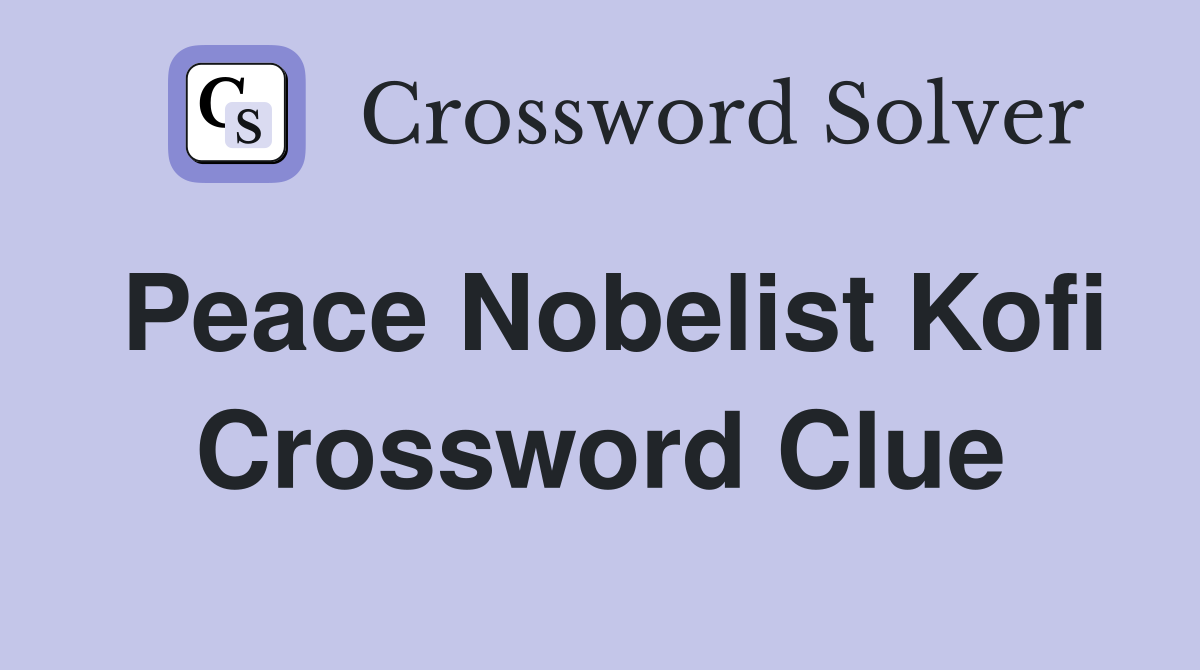 Peace Nobelist Kofi Crossword Clue