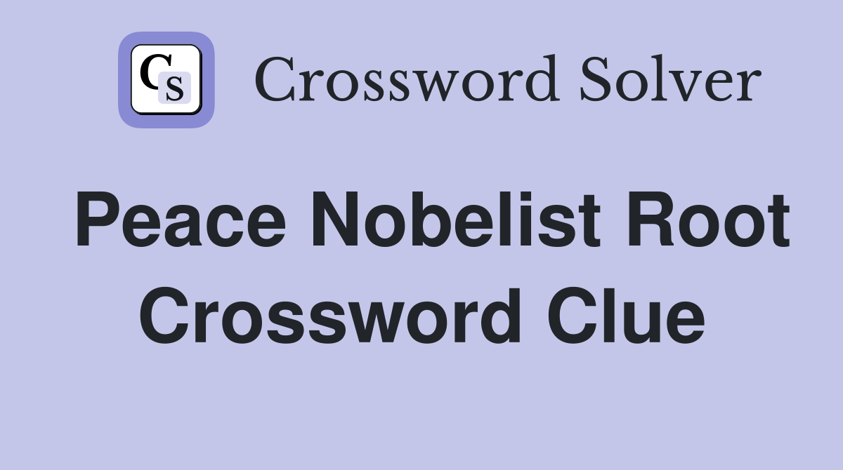 Peace Nobelist Root Crossword Clue