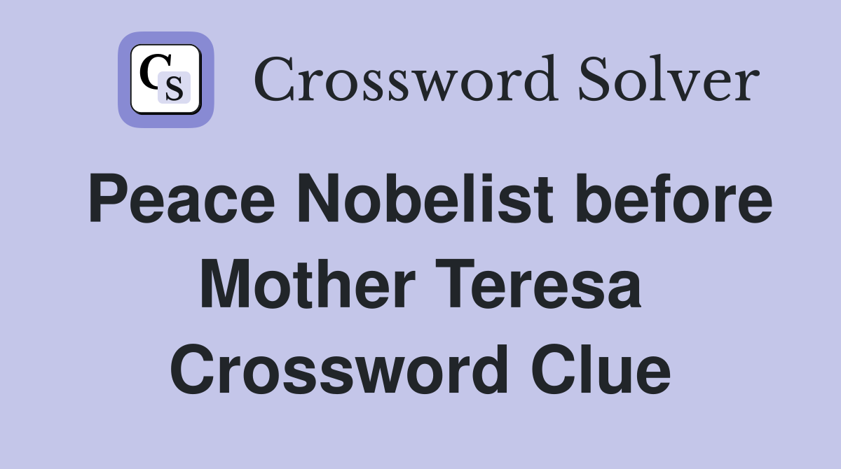 Peace Nobelist before Mother Teresa Crossword Clue