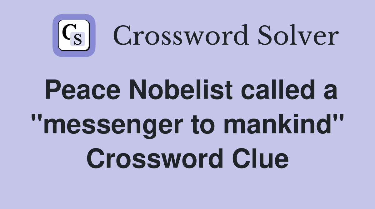 Peace Nobelist called a "messenger to mankind" Crossword Clue