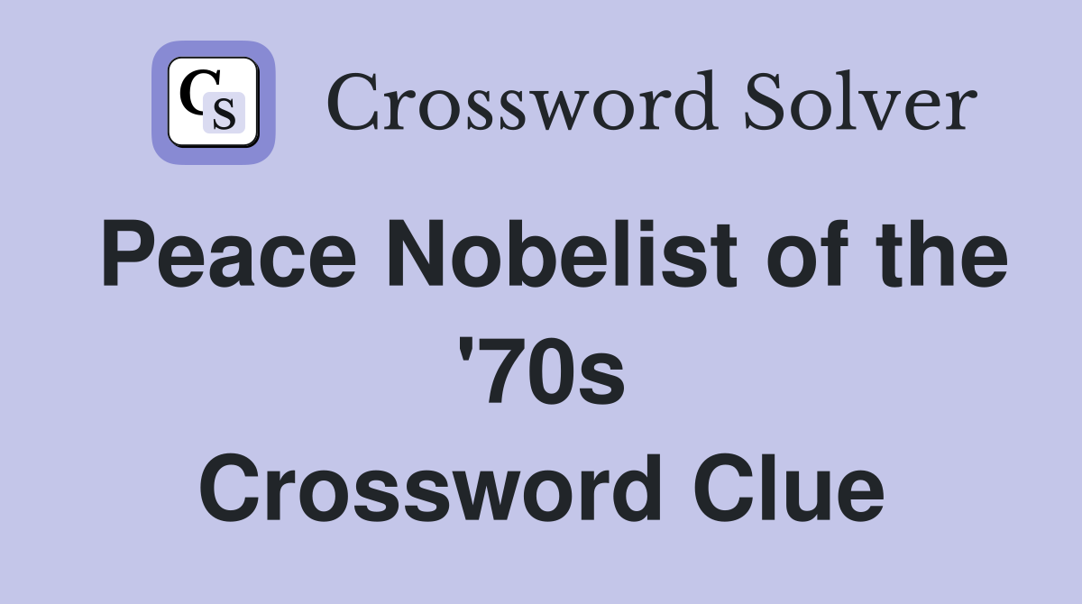 Peace Nobelist of the '70s Crossword Clue