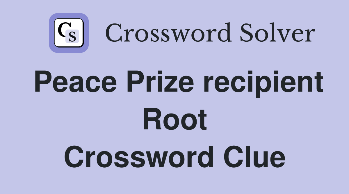 Peace Prize recipient Root Crossword Clue