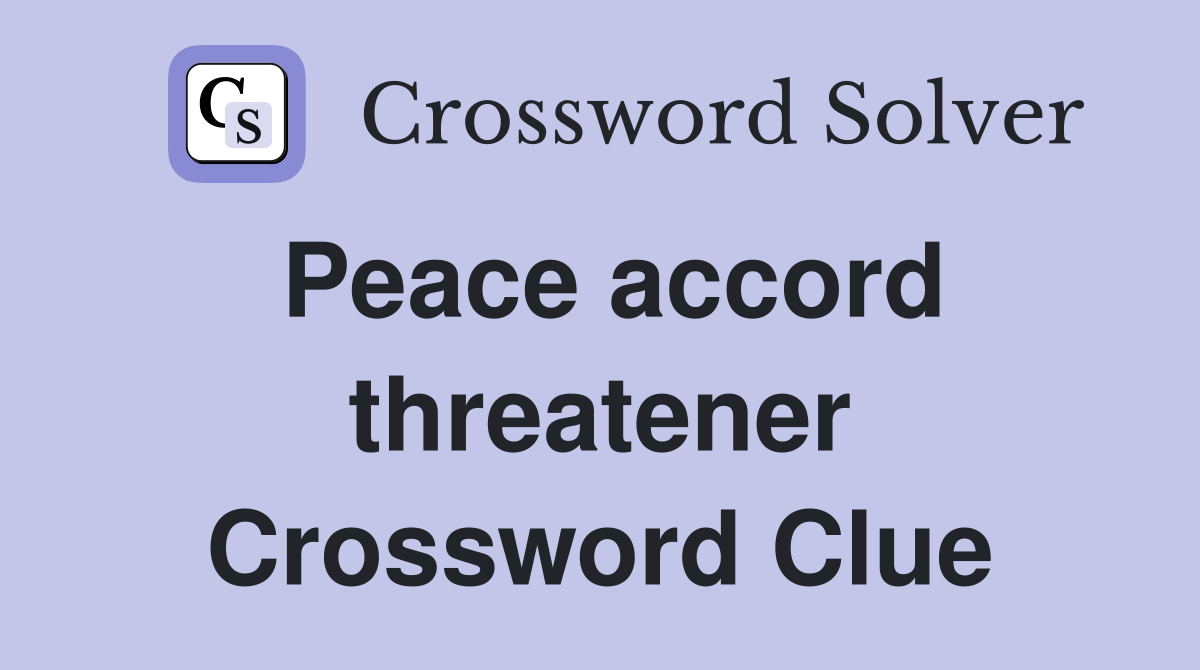Peace accord threatener Crossword Clue