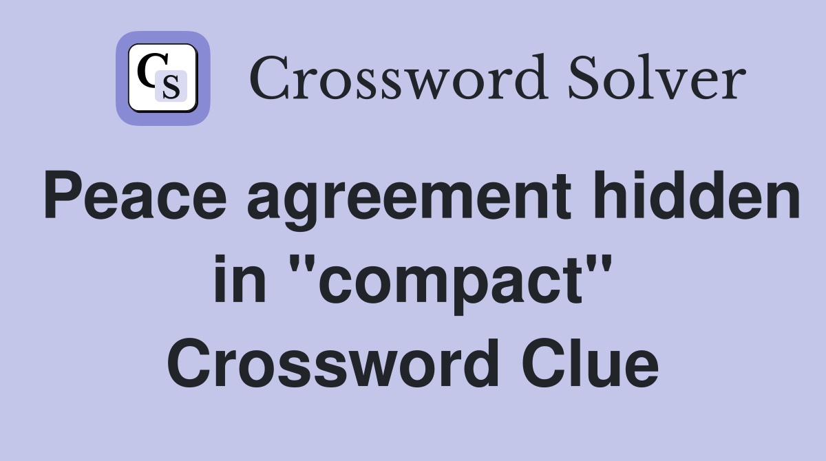 Peace agreement hidden in "compact" Crossword Clue