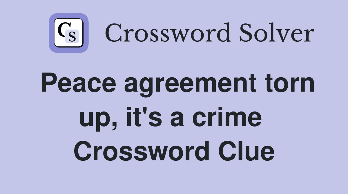 Peace agreement torn up, it's a crime  Crossword Clue