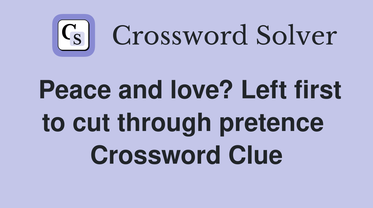 Peace and love? Left first to cut through pretence  Crossword Clue
