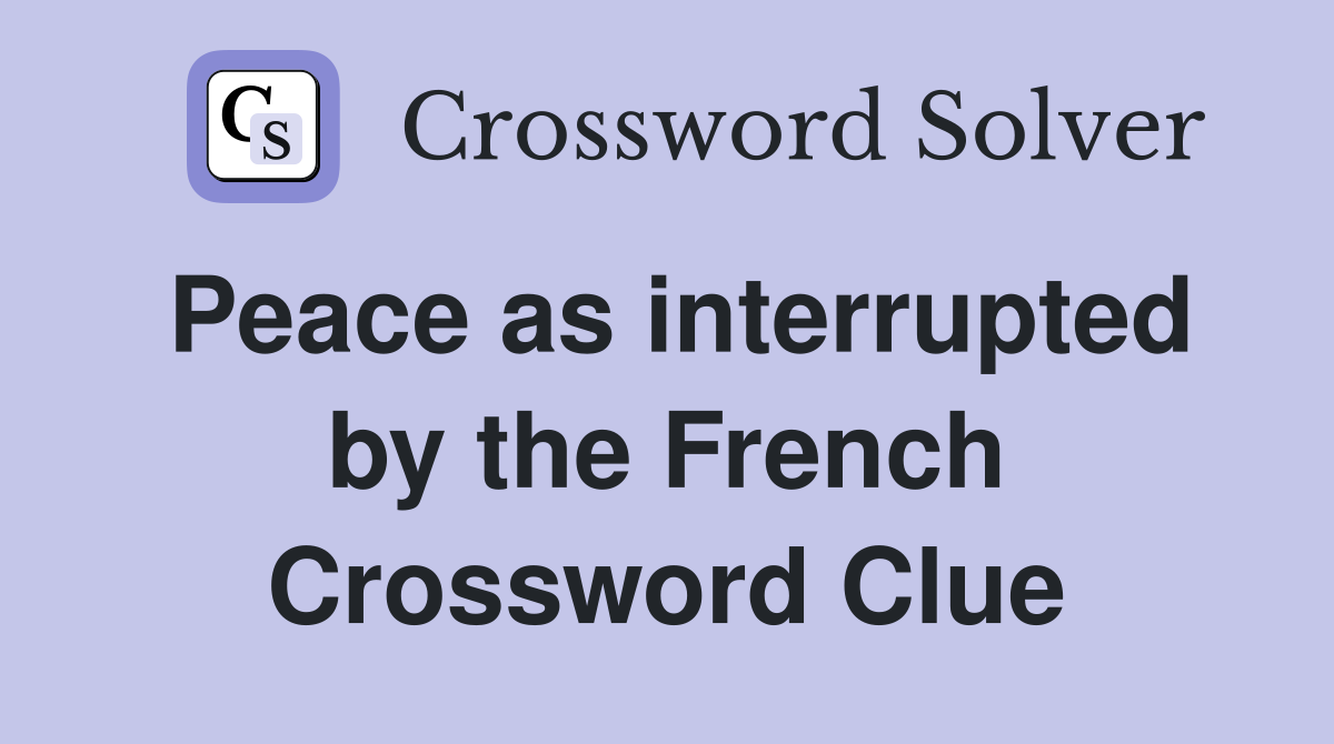 Peace as interrupted by the French Crossword Clue
