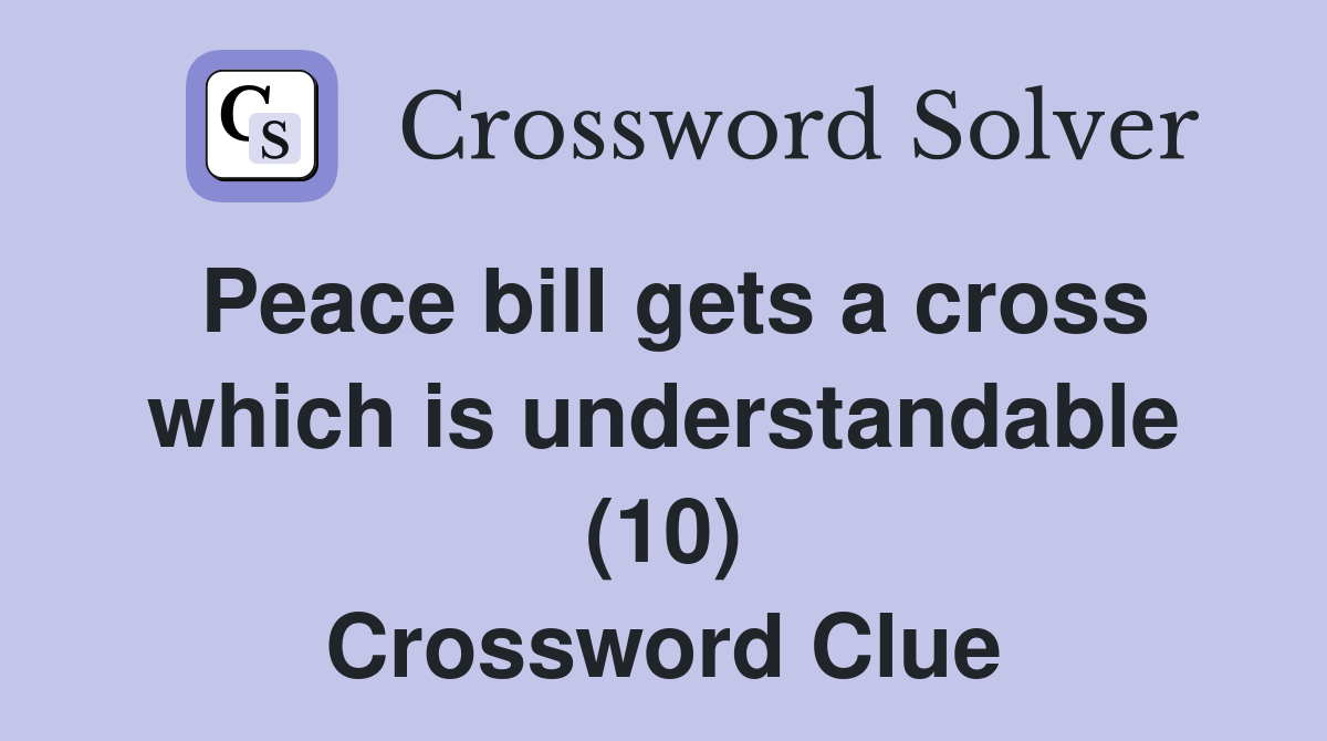 Peace bill gets a cross which is understandable (10) Crossword Clue