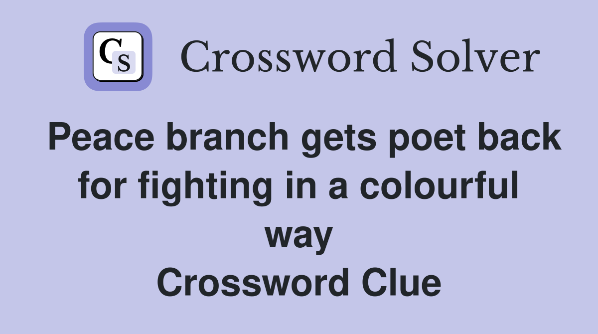 Peace branch gets poet back for fighting in a colourful way Crossword Clue