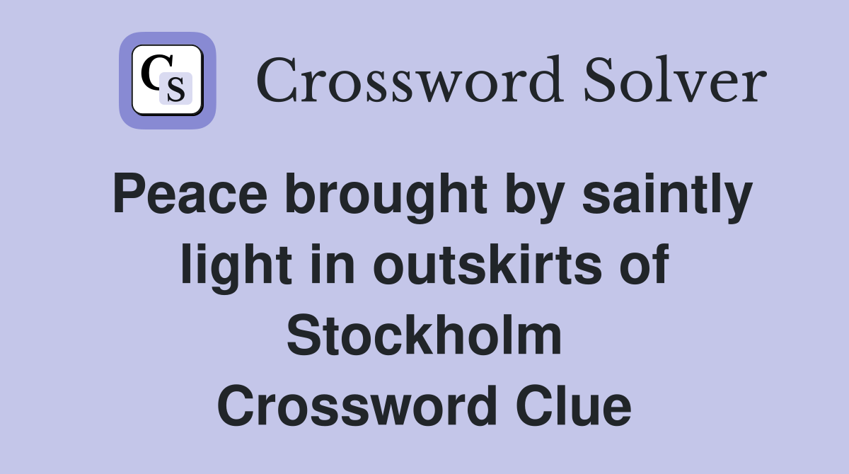 Peace brought by saintly light in outskirts of Stockholm Crossword Clue