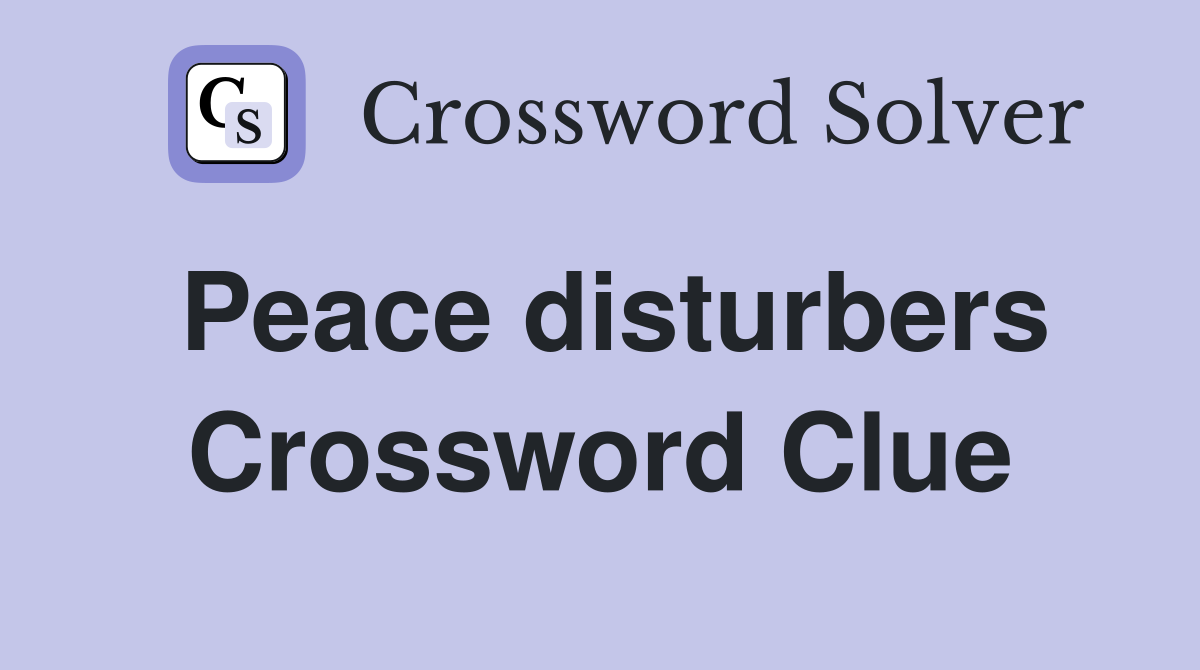 Peace disturbers Crossword Clue