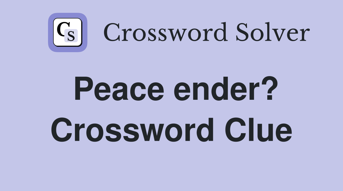 Peace ender? Crossword Clue