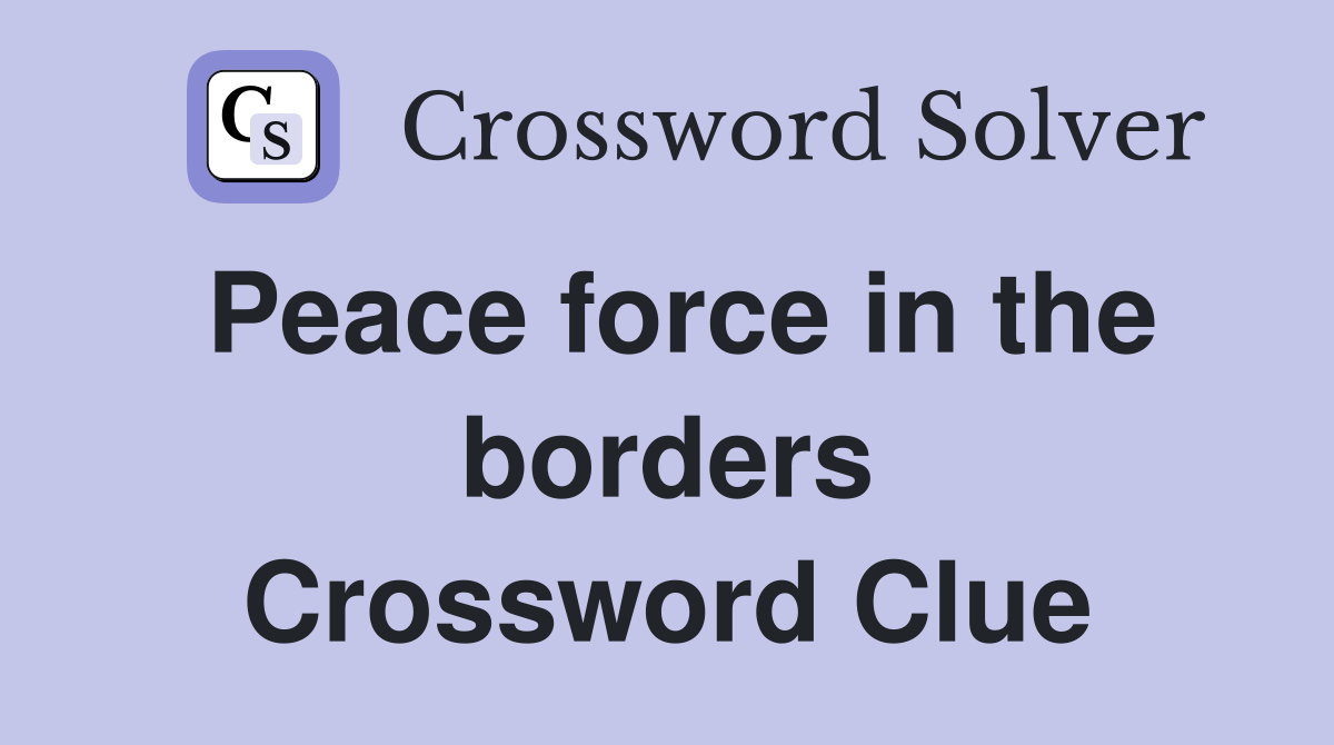 Peace force in the borders Crossword Clue