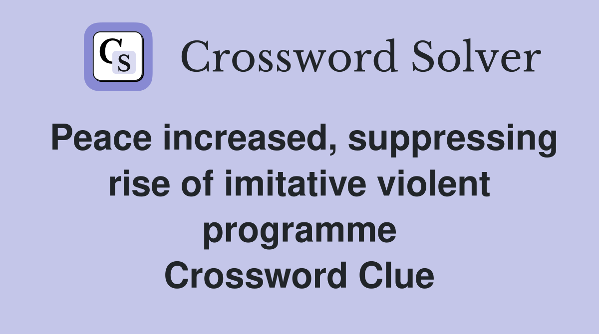 Peace increased, suppressing rise of imitative violent programme Crossword Clue