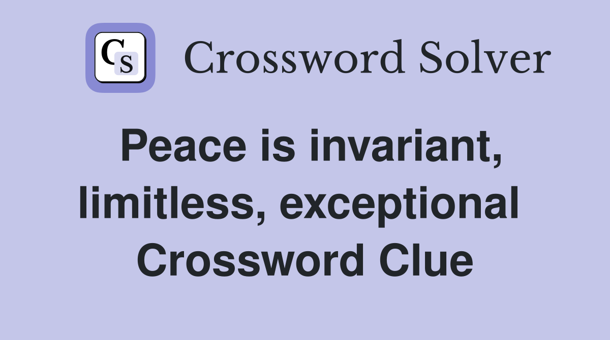 Peace is invariant, limitless, exceptional  Crossword Clue