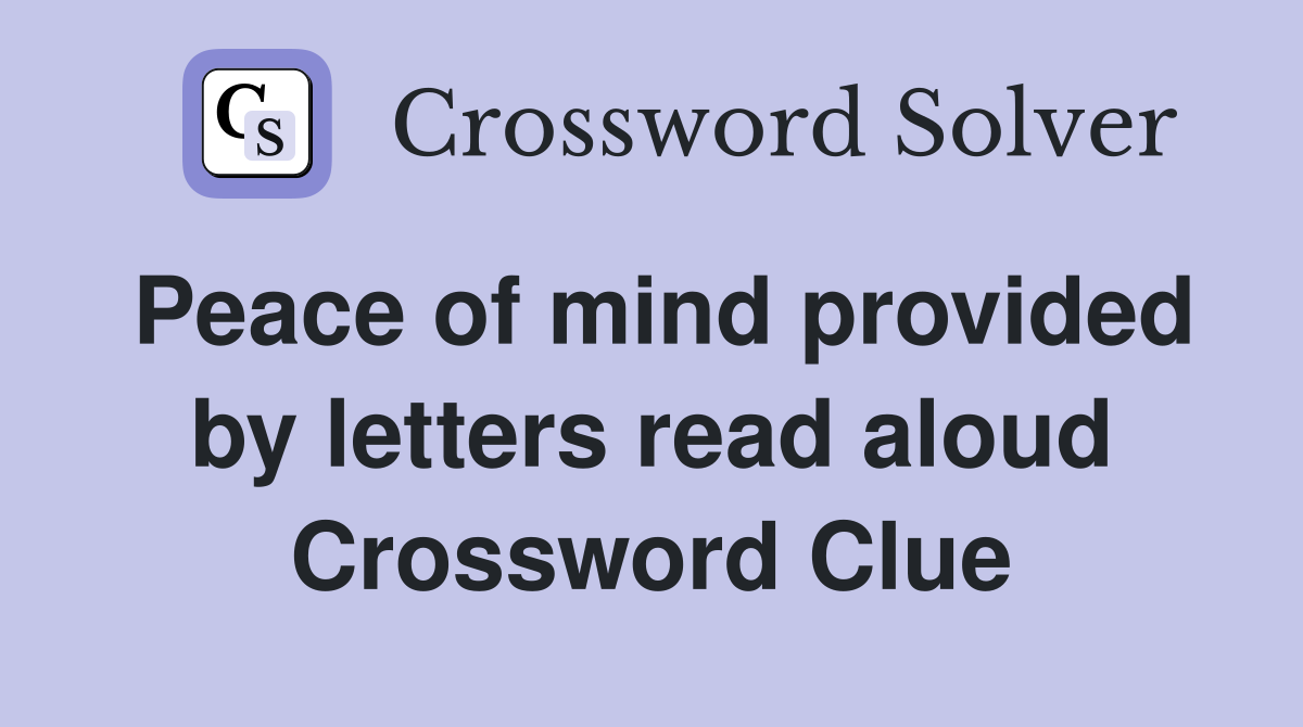 Peace of mind provided by letters read aloud Crossword Clue