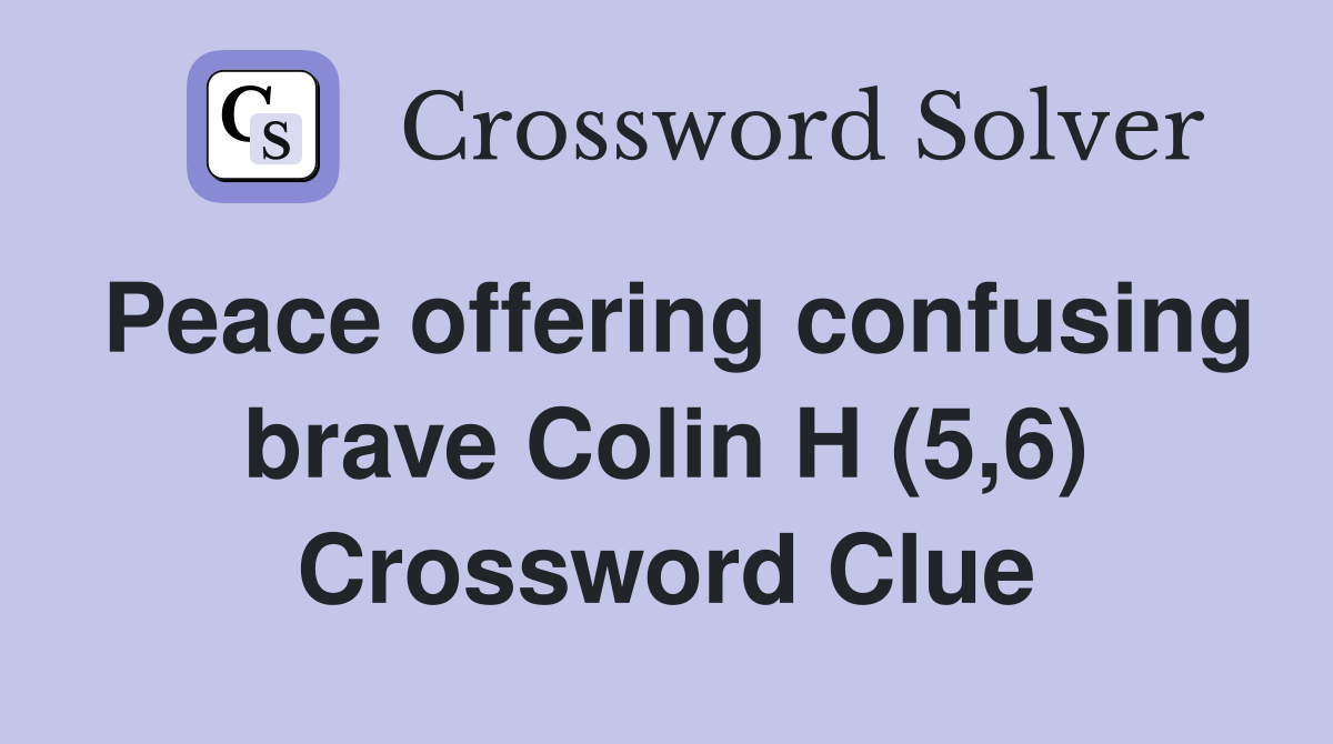 Peace offering confusing brave Colin H (5,6) Crossword Clue