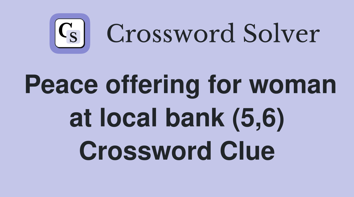 Peace offering for woman at local bank (5,6) Crossword Clue
