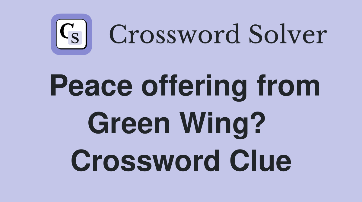 Peace offering from Green Wing?  Crossword Clue