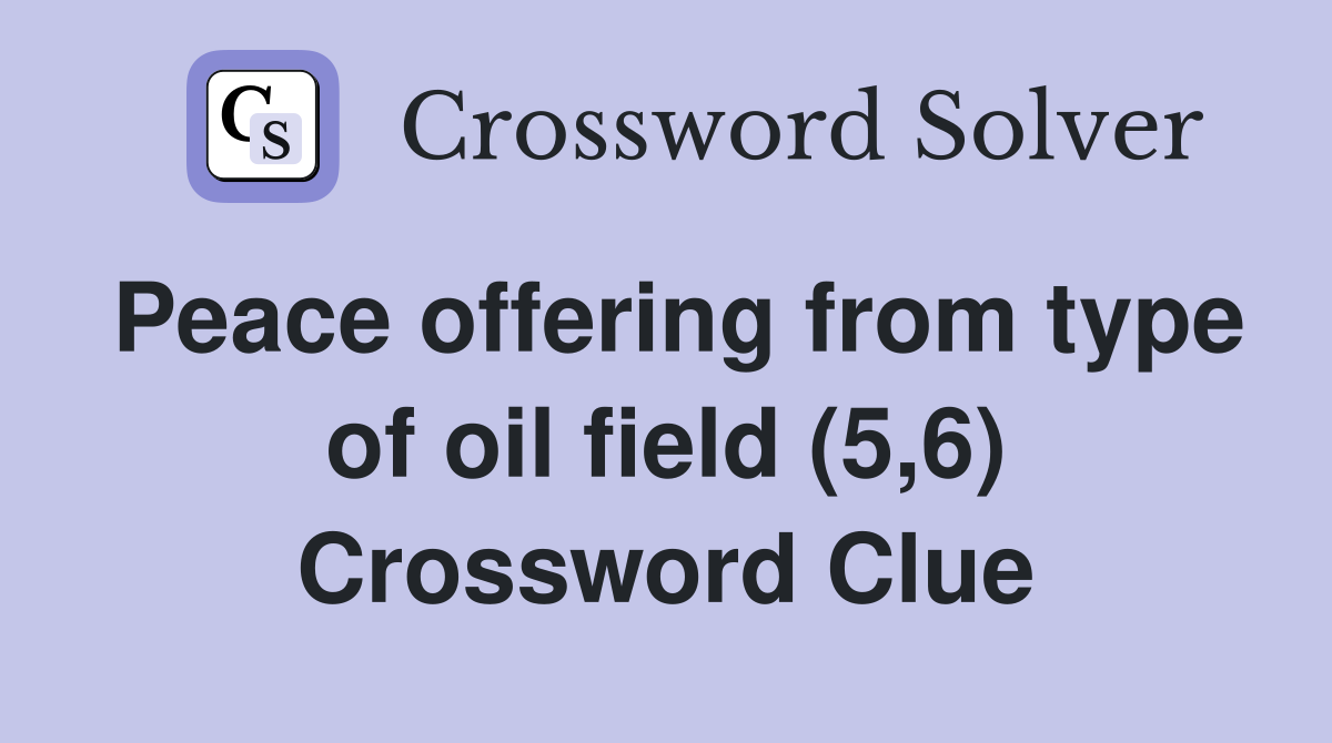 Peace offering from type of oil field (5,6) Crossword Clue