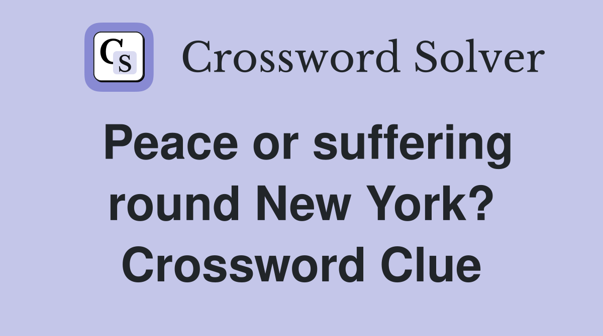 Peace or suffering round New York? Crossword Clue